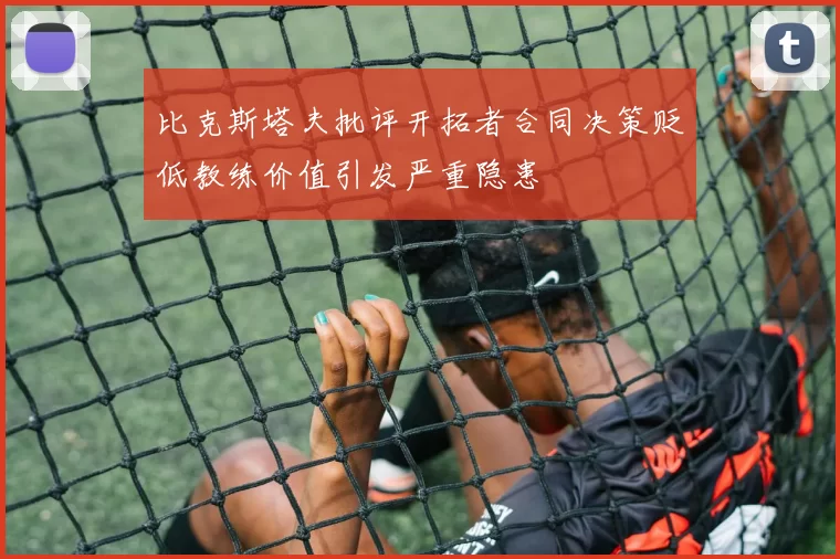 比克斯塔夫批评开拓者合同决策贬低教练价值引发严重隐患